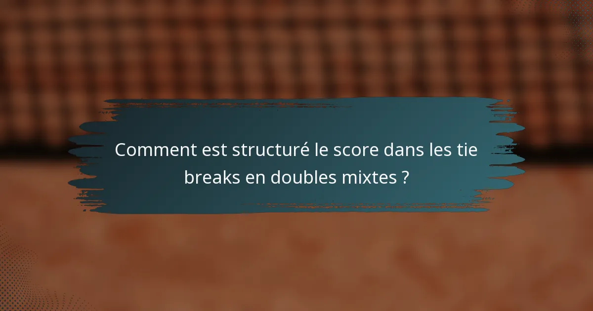 Comment est structuré le score dans les tie breaks en doubles mixtes ?