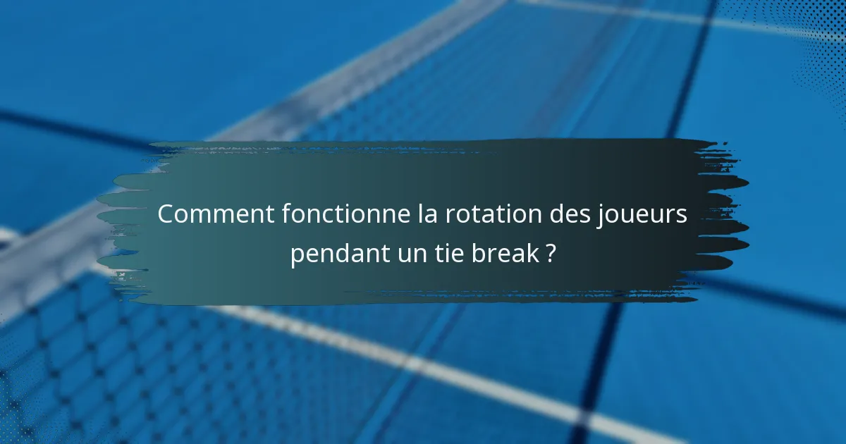 Comment fonctionne la rotation des joueurs pendant un tie break ?