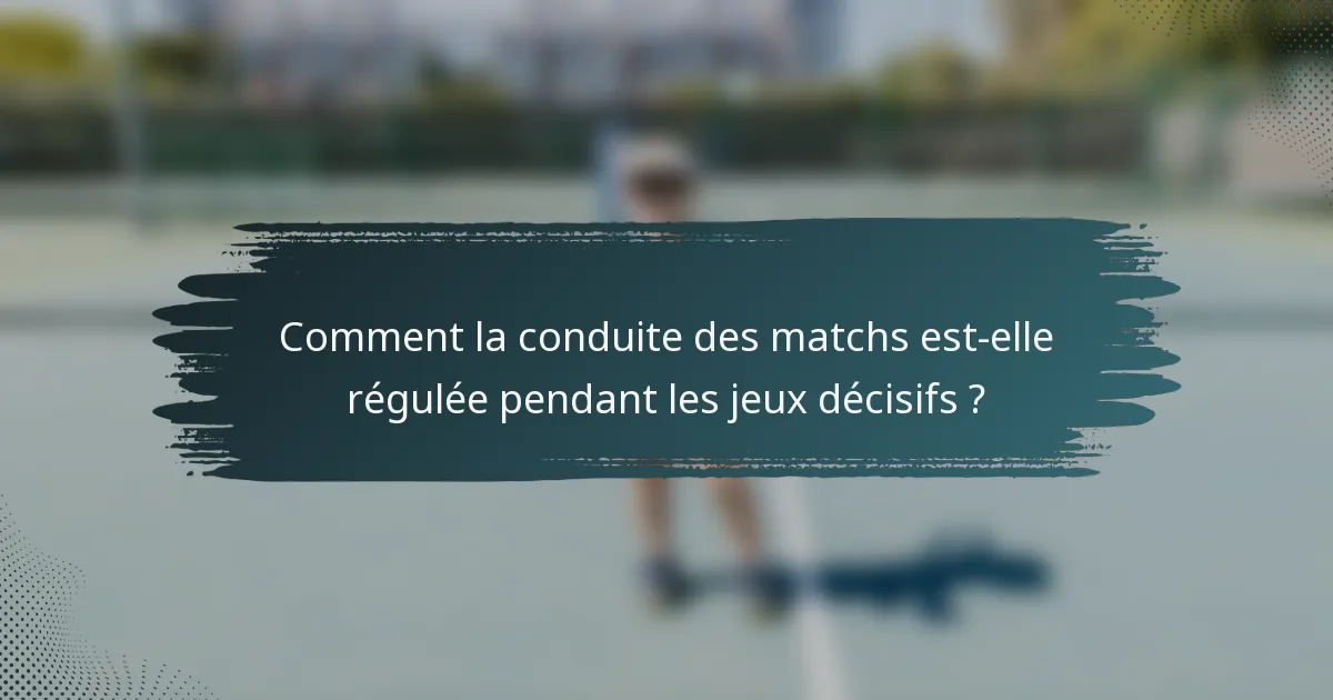 Comment la conduite des matchs est-elle régulée pendant les jeux décisifs ?