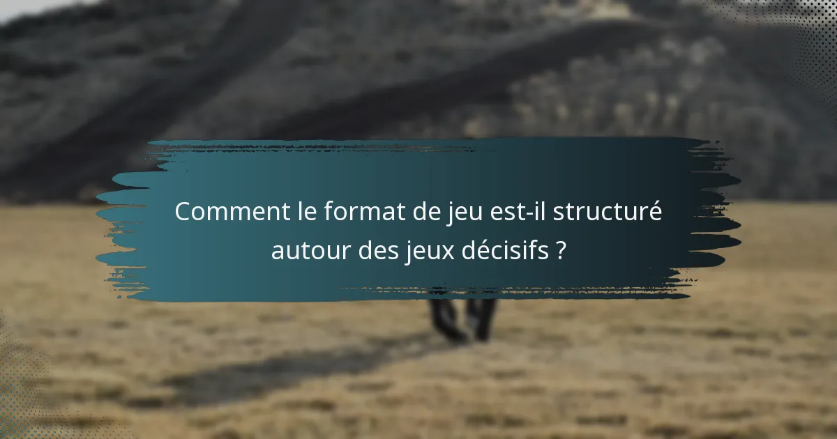 Comment le format de jeu est-il structuré autour des jeux décisifs ?