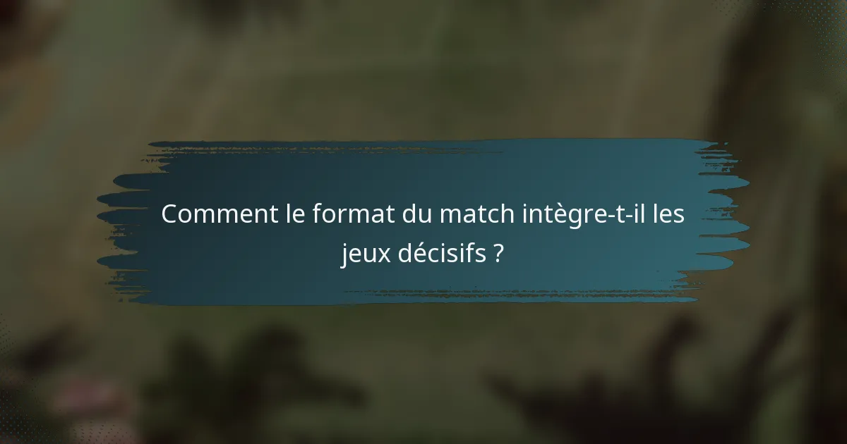 Comment le format du match intègre-t-il les jeux décisifs ?
