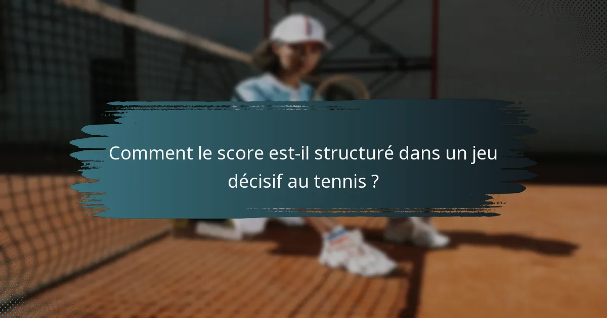 Comment le score est-il structuré dans un jeu décisif au tennis ?