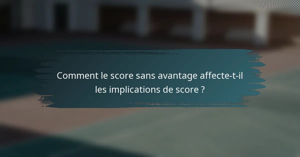 Comment le score sans avantage affecte-t-il les implications de score ?