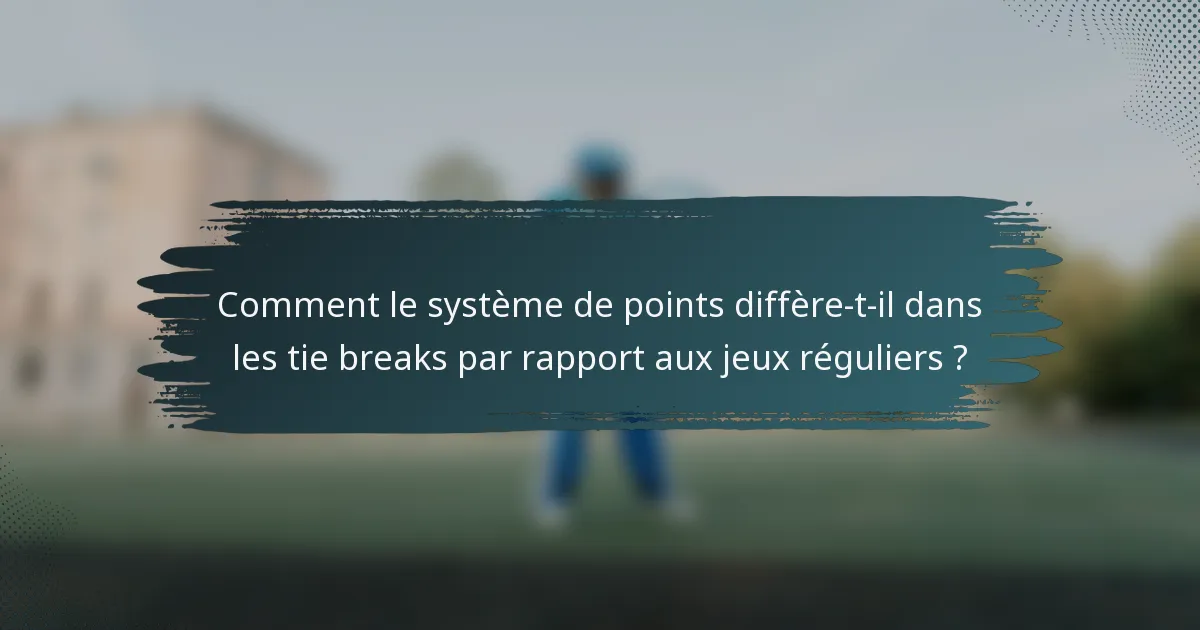 Comment le système de points diffère-t-il dans les tie breaks par rapport aux jeux réguliers ?