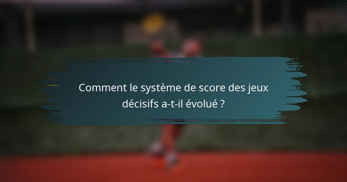 Comment le système de score des jeux décisifs a-t-il évolué ?