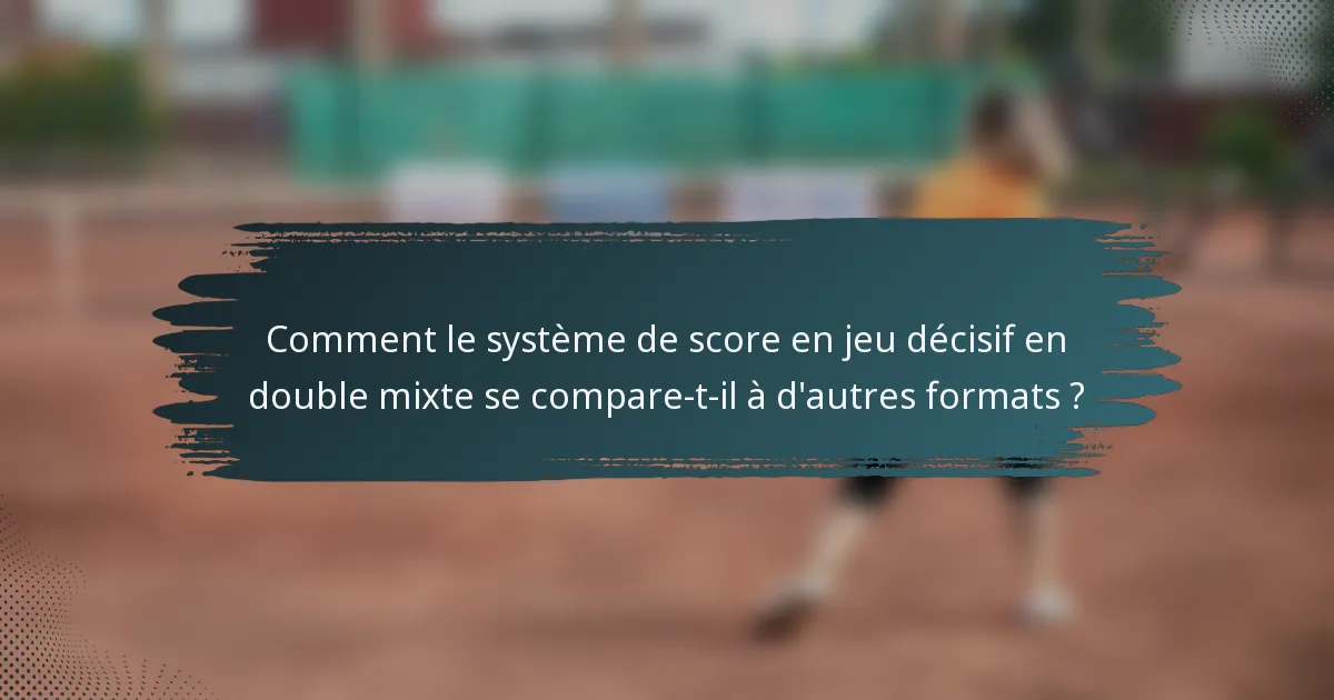 Comment le système de score en jeu décisif en double mixte se compare-t-il à d'autres formats ?
