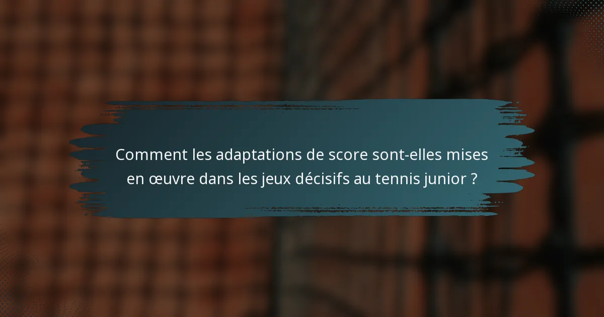 Comment les adaptations de score sont-elles mises en œuvre dans les jeux décisifs au tennis junior ?