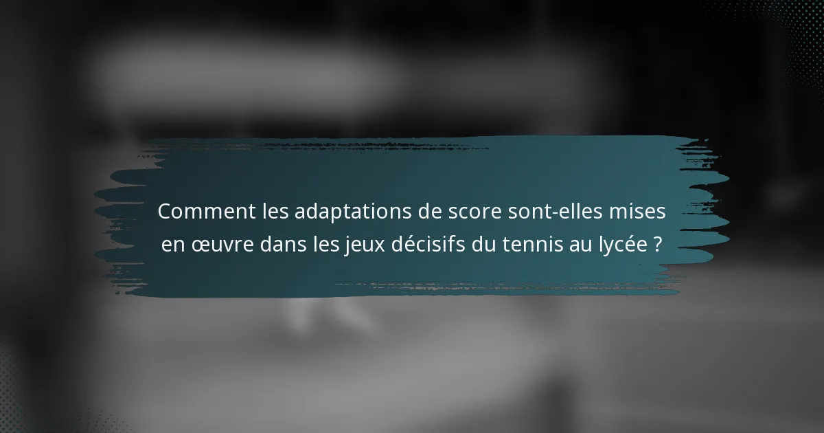 Comment les adaptations de score sont-elles mises en œuvre dans les jeux décisifs du tennis au lycée ?