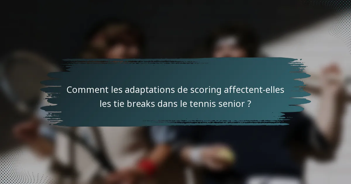 Comment les adaptations de scoring affectent-elles les tie breaks dans le tennis senior ?