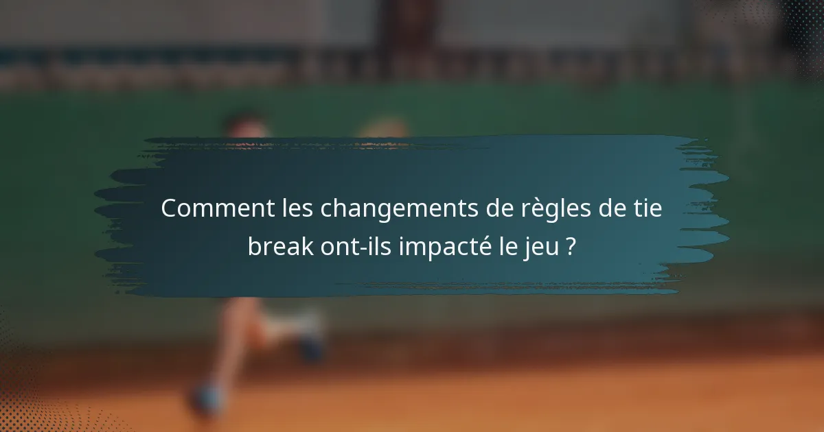 Comment les changements de règles de tie break ont-ils impacté le jeu ?