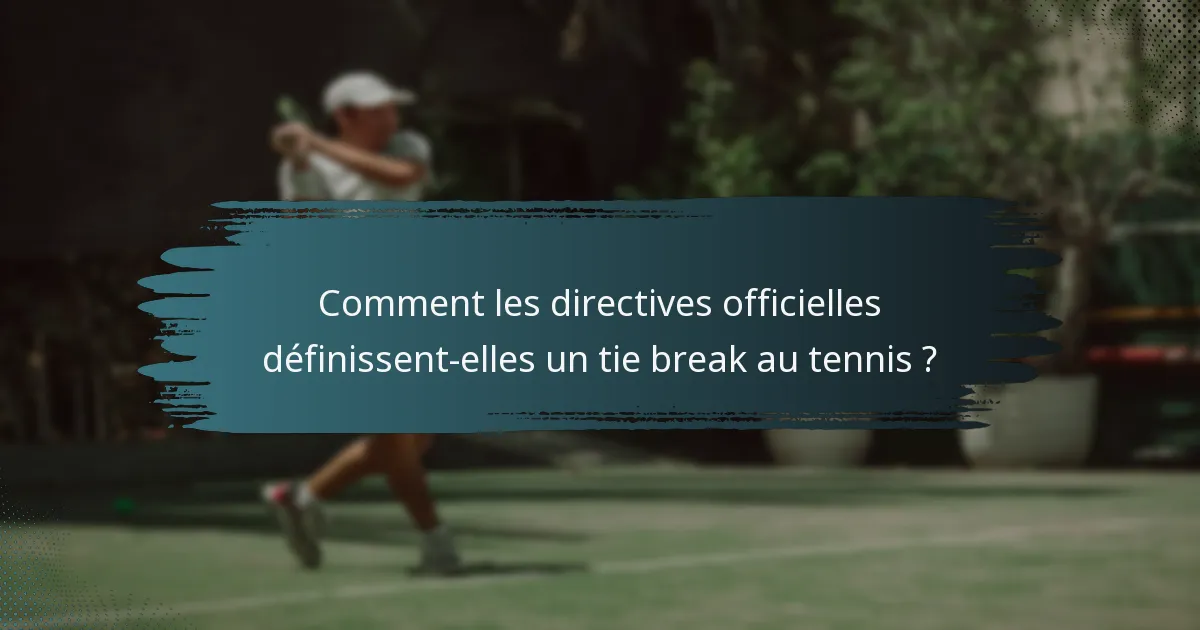Comment les directives officielles définissent-elles un tie break au tennis ?