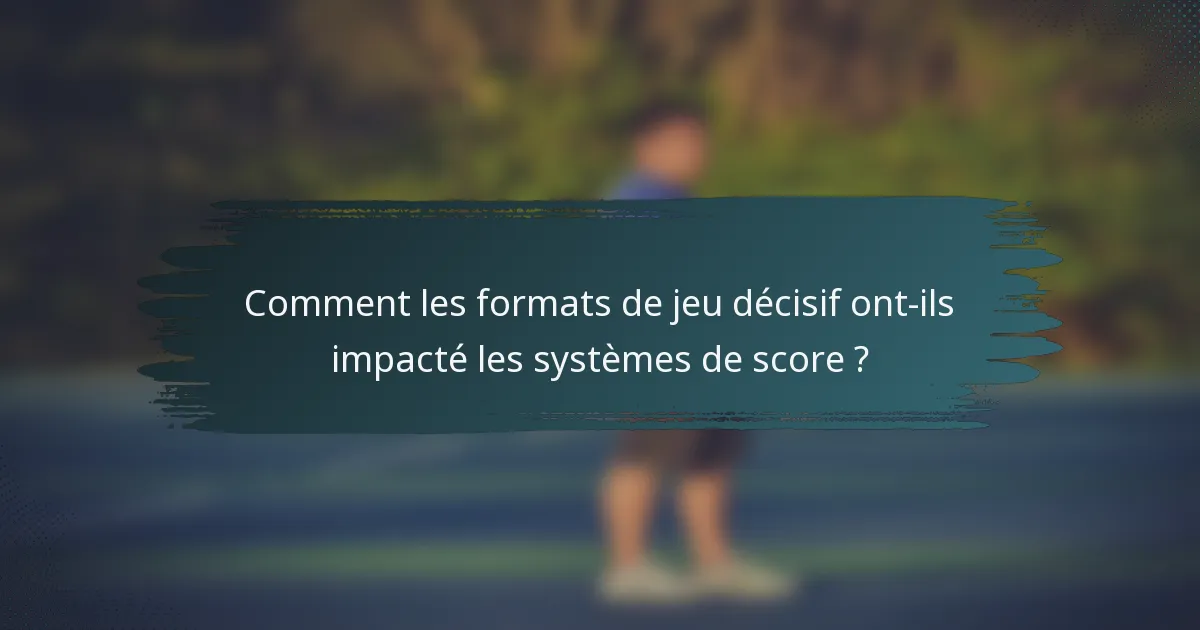Comment les formats de jeu décisif ont-ils impacté les systèmes de score ?