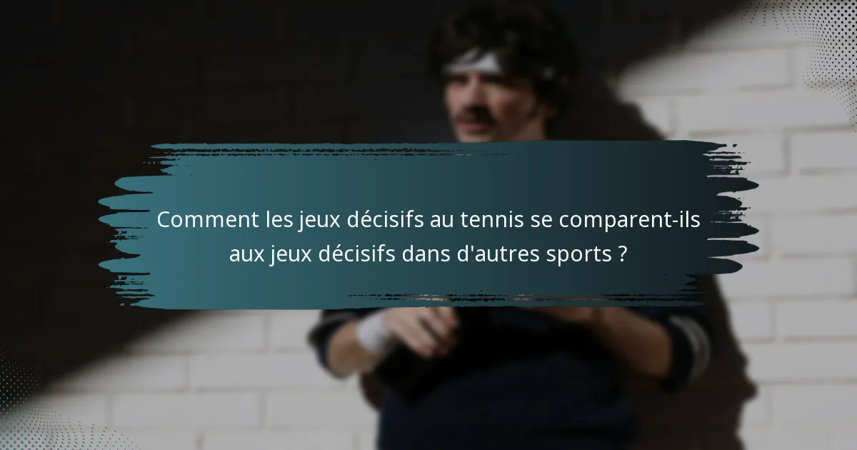 Comment les jeux décisifs au tennis se comparent-ils aux jeux décisifs dans d'autres sports ?