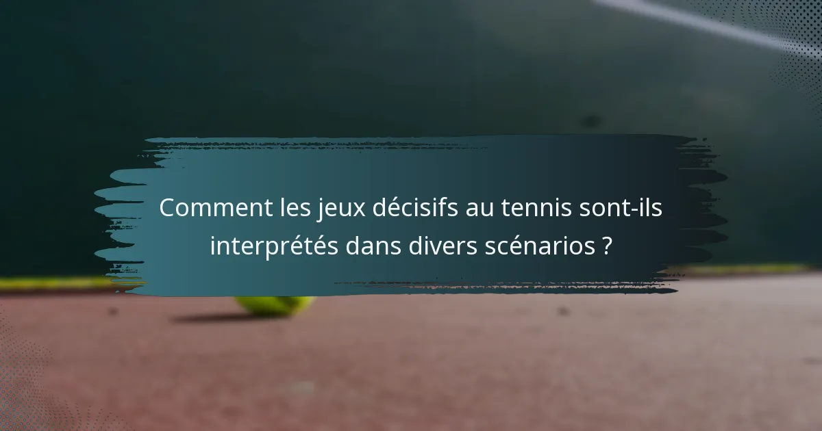 Comment les jeux décisifs au tennis sont-ils interprétés dans divers scénarios ?