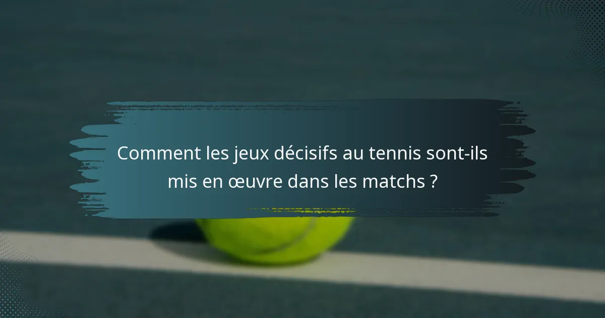 Comment les jeux décisifs au tennis sont-ils mis en œuvre dans les matchs ?