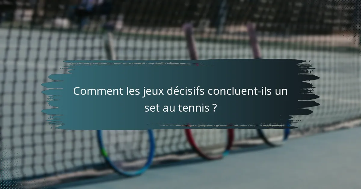 Comment les jeux décisifs concluent-ils un set au tennis ?
