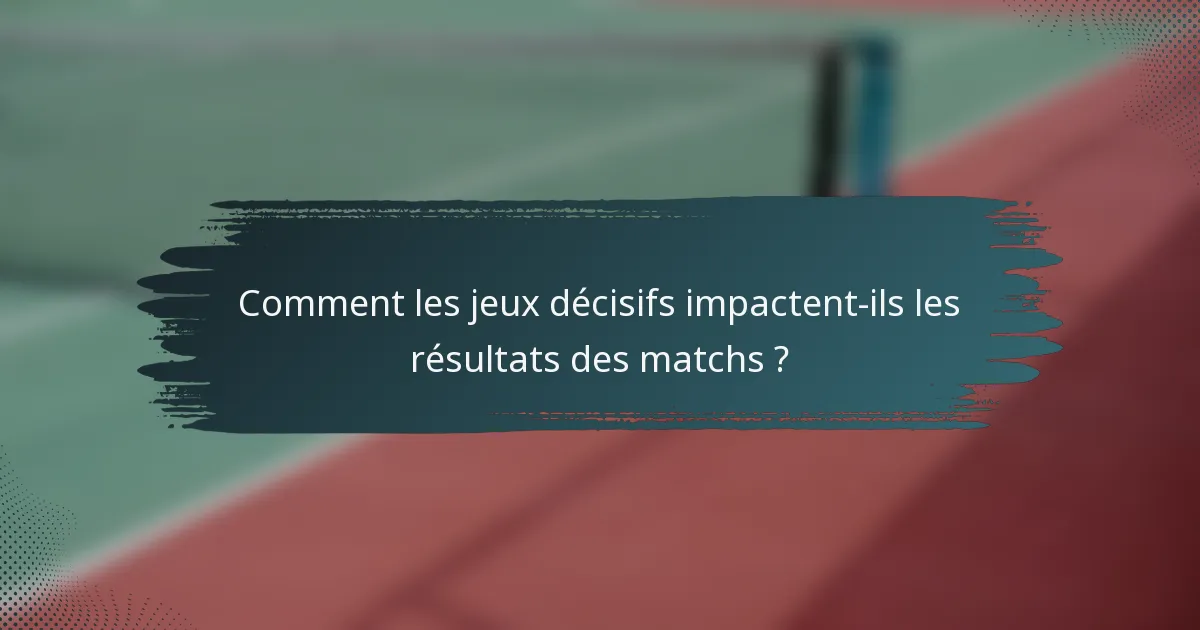Comment les jeux décisifs impactent-ils les résultats des matchs ?