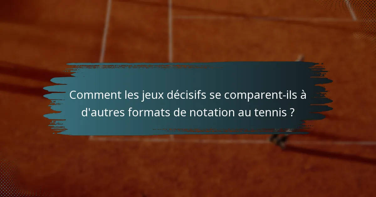 Comment les jeux décisifs se comparent-ils à d'autres formats de notation au tennis ?