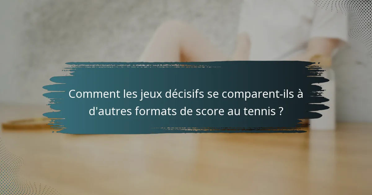 Comment les jeux décisifs se comparent-ils à d'autres formats de score au tennis ?