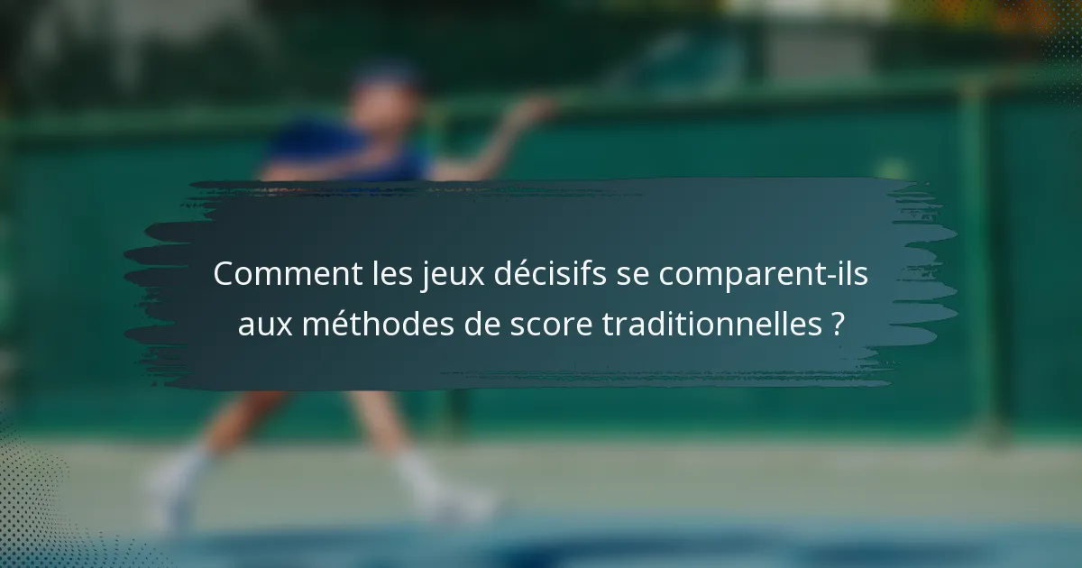 Comment les jeux décisifs se comparent-ils aux méthodes de score traditionnelles ?