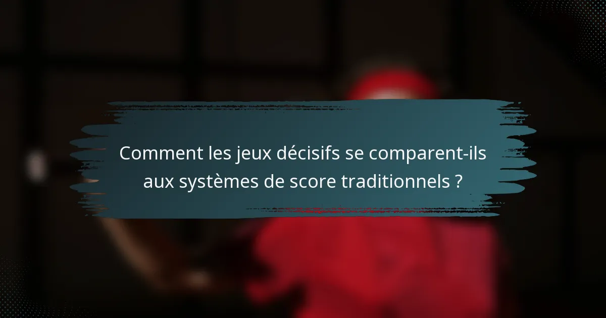 Comment les jeux décisifs se comparent-ils aux systèmes de score traditionnels ?