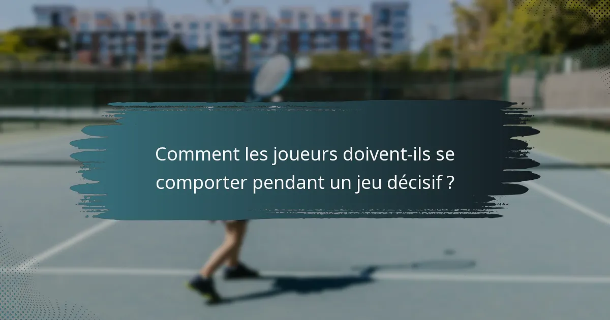 Comment les joueurs doivent-ils se comporter pendant un jeu décisif ?