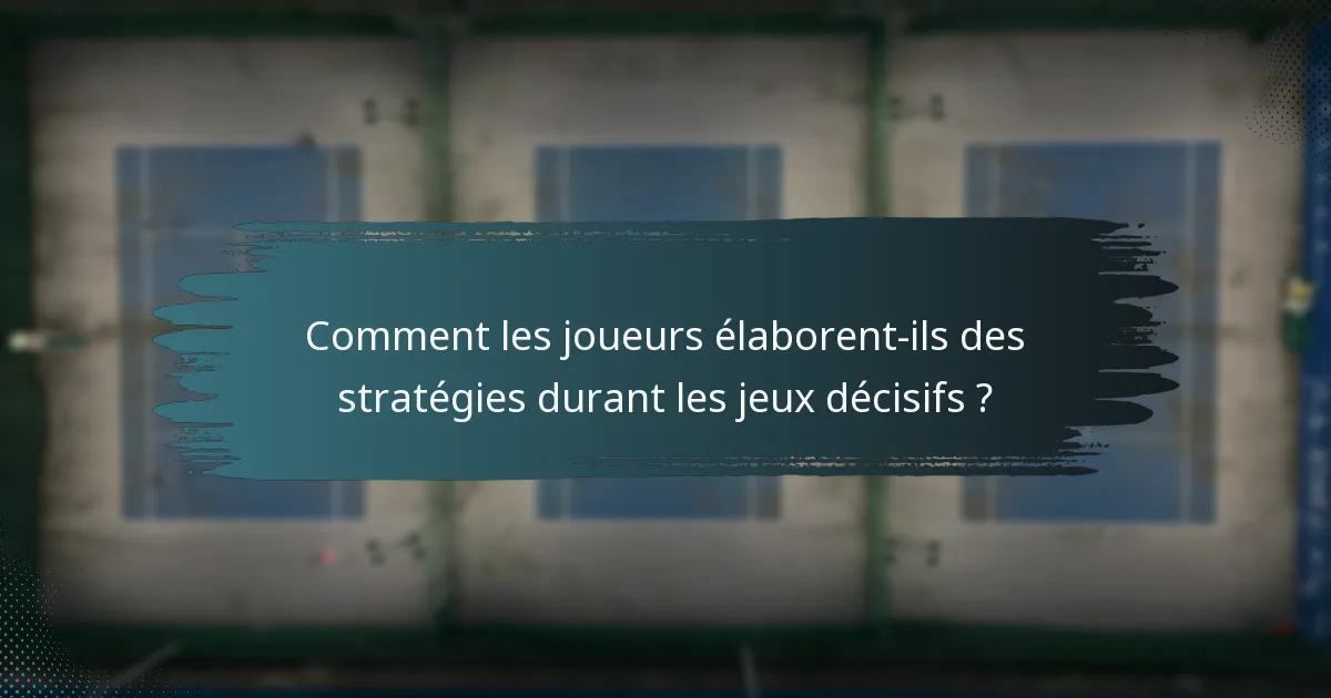 Comment les joueurs élaborent-ils des stratégies durant les jeux décisifs ?