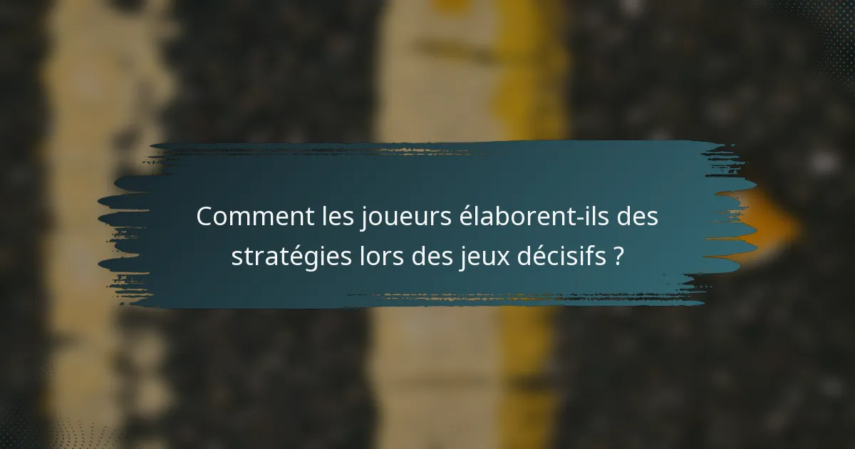 Comment les joueurs élaborent-ils des stratégies lors des jeux décisifs ?