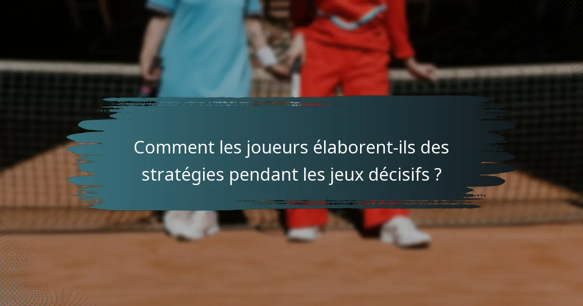 Comment les joueurs élaborent-ils des stratégies pendant les jeux décisifs ?
