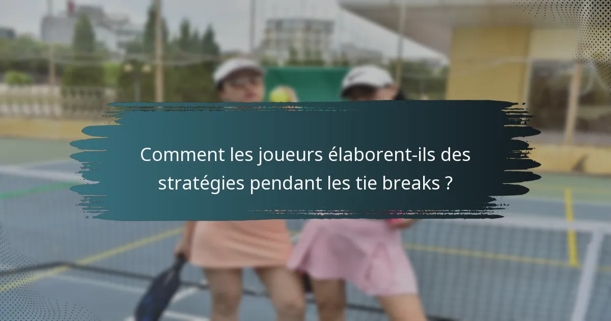 Comment les joueurs élaborent-ils des stratégies pendant les tie breaks ?
