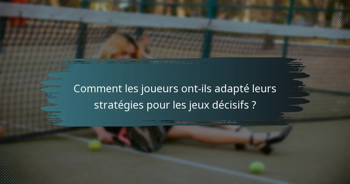 Comment les joueurs ont-ils adapté leurs stratégies pour les jeux décisifs ?