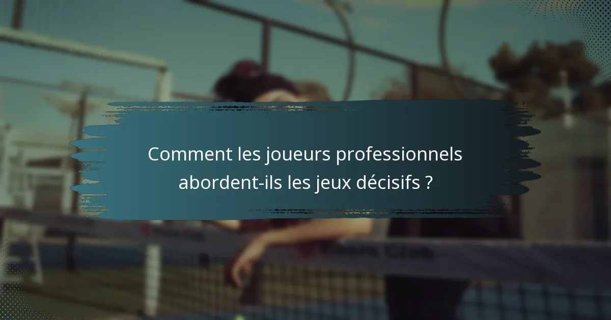 Comment les joueurs professionnels abordent-ils les jeux décisifs ?