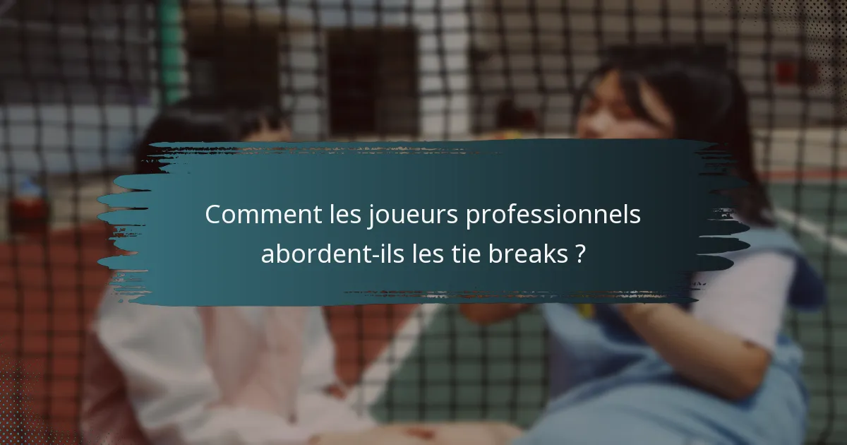 Comment les joueurs professionnels abordent-ils les tie breaks ?