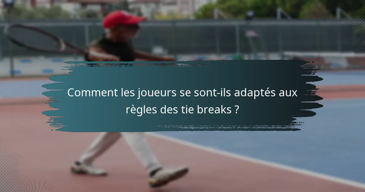 Comment les joueurs se sont-ils adaptés aux règles des tie breaks ?