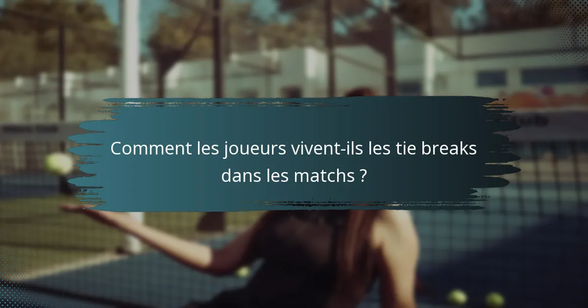 Comment les joueurs vivent-ils les tie breaks dans les matchs ?