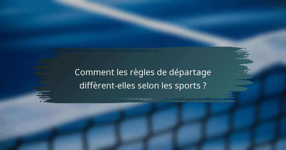 Comment les règles de départage diffèrent-elles selon les sports ?