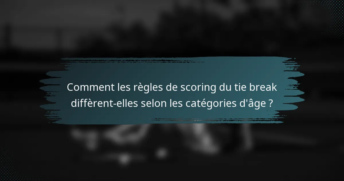 Comment les règles de scoring du tie break diffèrent-elles selon les catégories d'âge ?