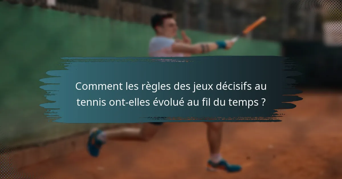 Comment les règles des jeux décisifs au tennis ont-elles évolué au fil du temps ?