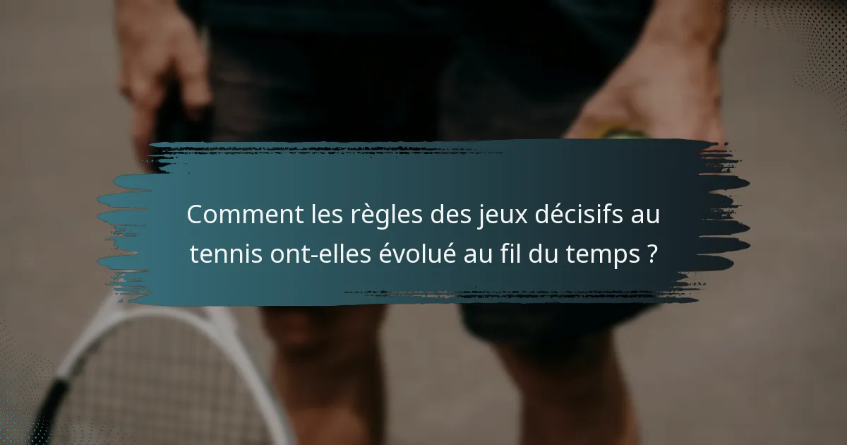 Comment les règles des jeux décisifs au tennis ont-elles évolué au fil du temps ?