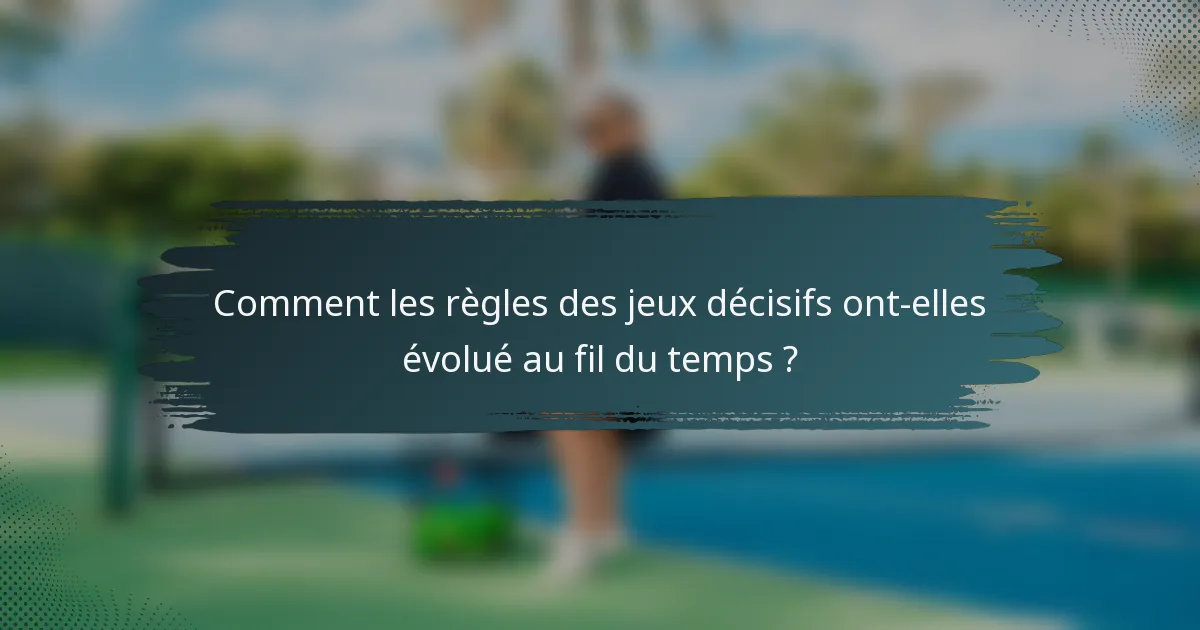 Comment les règles des jeux décisifs ont-elles évolué au fil du temps ?