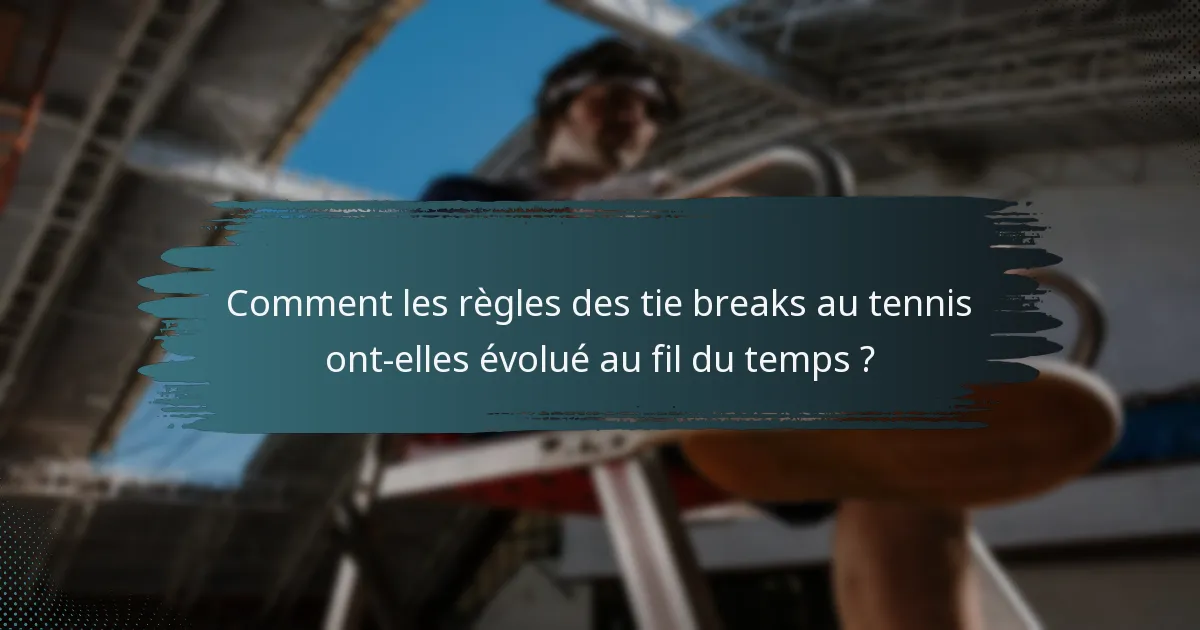 Comment les règles des tie breaks au tennis ont-elles évolué au fil du temps ?