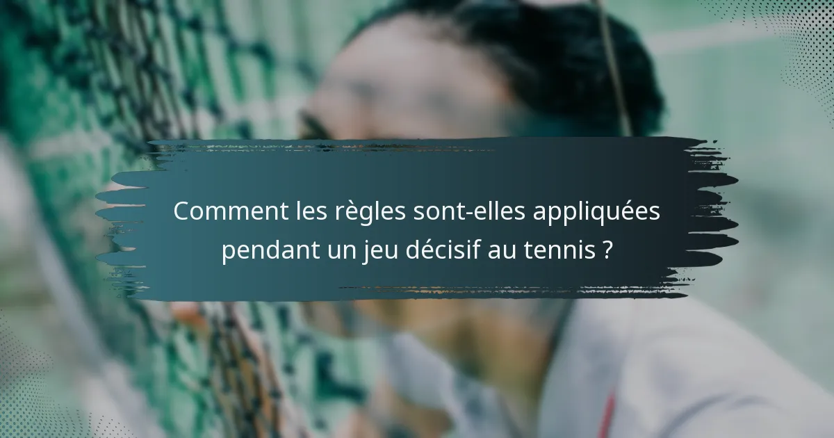 Comment les règles sont-elles appliquées pendant un jeu décisif au tennis ?
