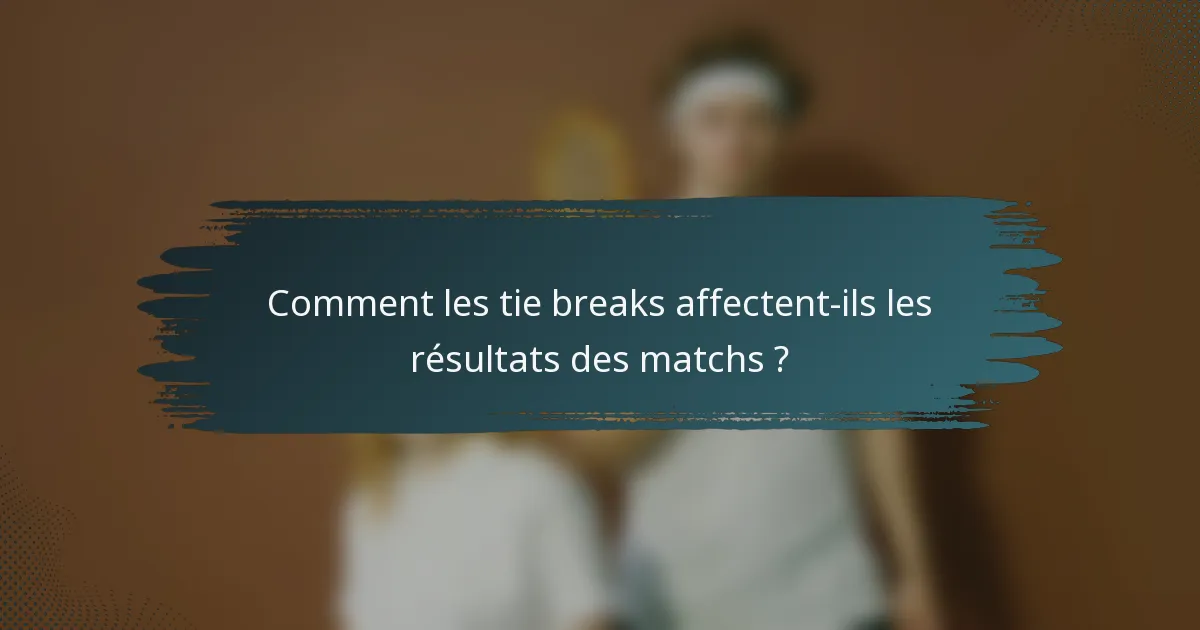 Comment les tie breaks affectent-ils les résultats des matchs ?