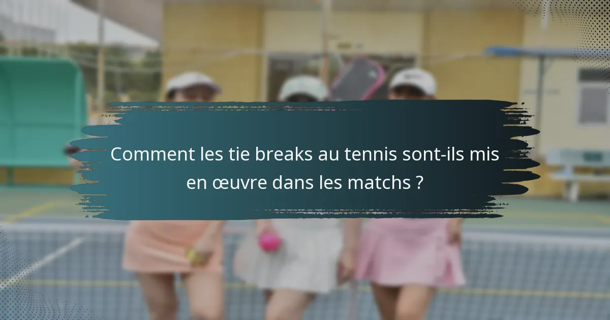Comment les tie breaks au tennis sont-ils mis en œuvre dans les matchs ?