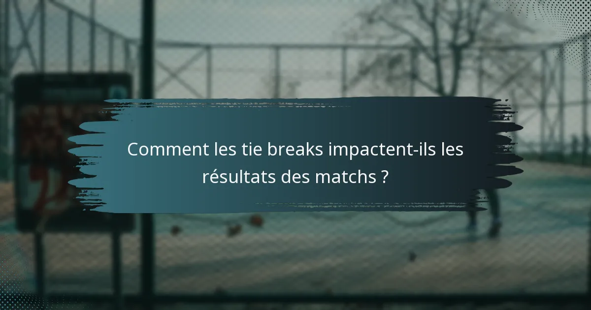 Comment les tie breaks impactent-ils les résultats des matchs ?