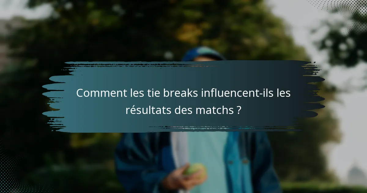 Comment les tie breaks influencent-ils les résultats des matchs ?