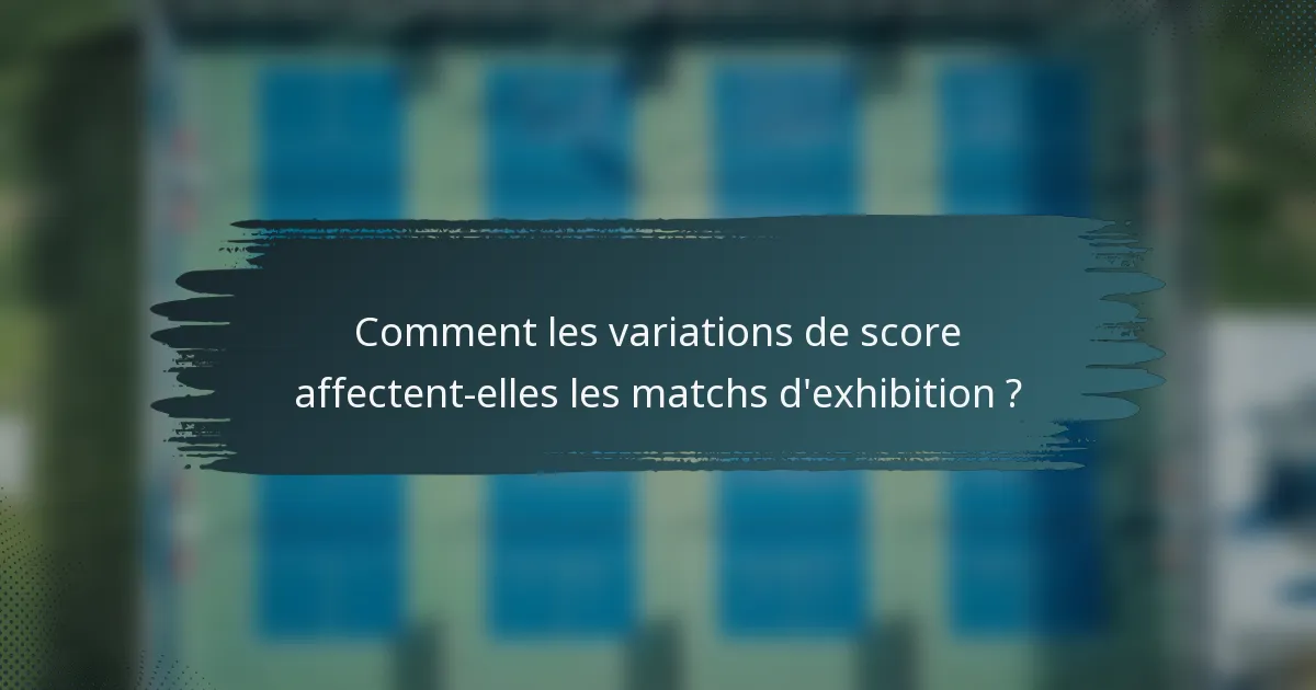 Comment les variations de score affectent-elles les matchs d'exhibition ?