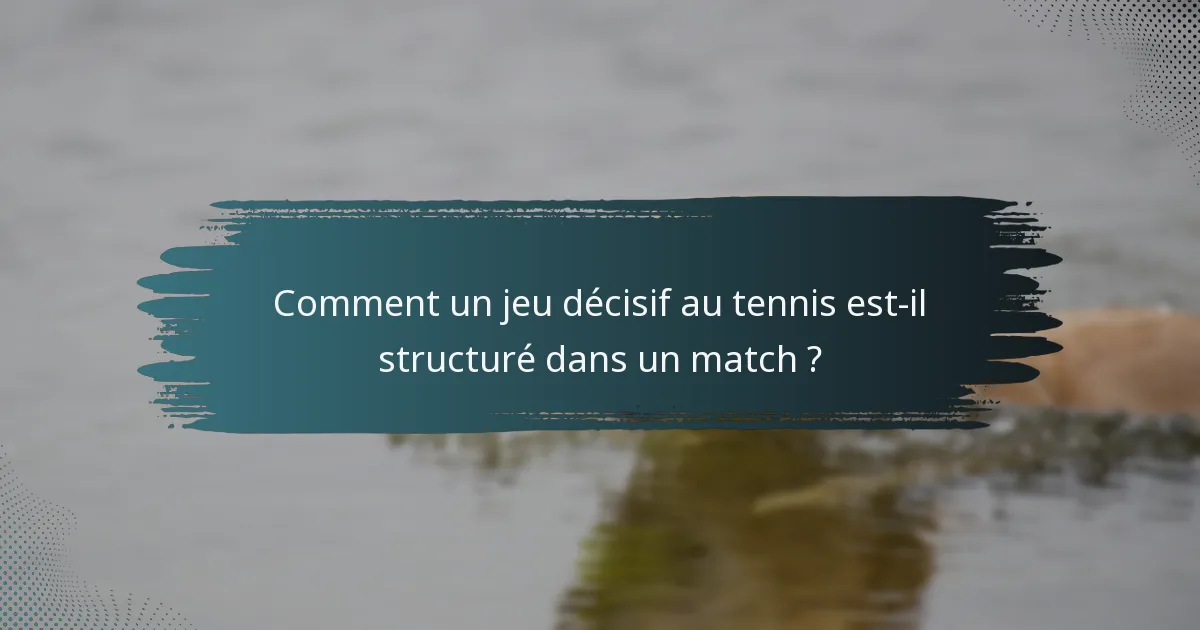 Comment un jeu décisif au tennis est-il structuré dans un match ?