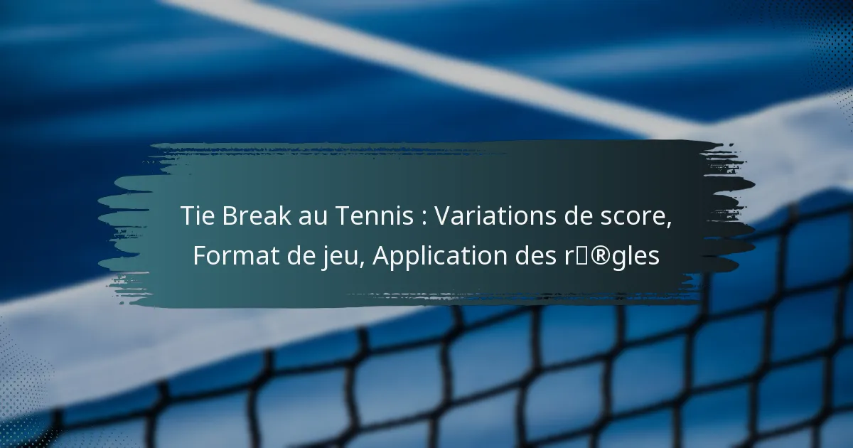 Tie Break au Tennis : Variations de score, Format de jeu, Application des règles