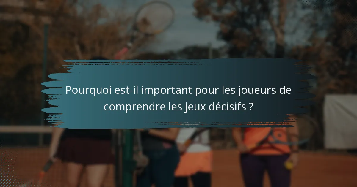 Pourquoi est-il important pour les joueurs de comprendre les jeux décisifs ?
